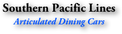Southern Pacific Lines
Articulated Dining Cars