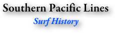 Southern Pacific Lines
Surf History