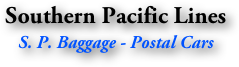 Southern Pacific Lines
S. P. Baggage - Postal Cars