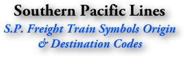 Southern Pacific Lines
S.P. Freight Train Symbols Origin
& Destination Codes
