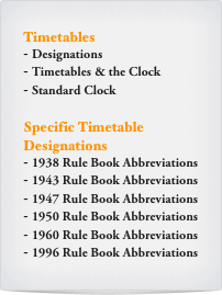 Timetables
Designations
Timetables & the Clock
Standard Clock

Specific Timetable Designations
1938 Rule Book Abbreviations
1943 Rule Book Abbreviations
1947 Rule Book Abbreviations
1950 Rule Book Abbreviations
1960 Rule Book Abbreviations
1996 Rule Book Abbreviations