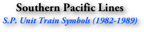 Southern Pacific Lines
S.P. Unit Train Symbols (1982-1989)