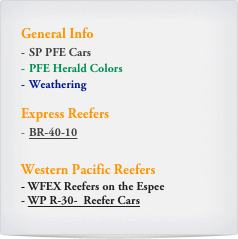 General Info
SP PFE Cars
PFE Herald Colors
Weathering

Express Reefers
BR-40-10


Western Pacific Reefers
- WFEX Reefers on the Espee
- WP R-30-  Reefer Cars
