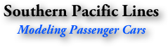 Southern Pacific Lines
Modeling Passenger Cars