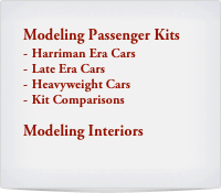 Modeling Passenger Kits
Harriman Era Cars
Late Era Cars
Heavyweight Cars
Kit Comparisons

Modeling Interiors
