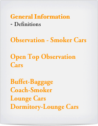 General Information
Definitions

Observation - Smoker Cars

Open Top Observation Cars

Buffet-Baggage
Coach-Smoker
Lounge Cars
Dormitory-Lounge Cars