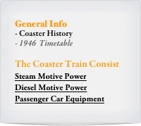 General Info
- Coaster History
1946  Timetable 

The Coaster Train Consist
Steam Motive Power
Diesel Motive Power
Passenger Car Equipment