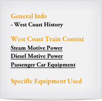 General Info
West Coast History

West Coast Train Consist
Steam Motive Power
Diesel Motive Power
Passenger Car Equipment

Specific Equipment Used