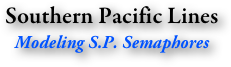 Southern Pacific Lines
Modeling S.P. Semaphores