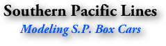 Southern Pacific Lines
Modeling S.P. Box Cars
