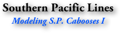 Southern Pacific Lines
Modeling S.P. Cabooses I
