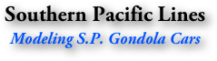 Southern Pacific Lines
Modeling S.P. Gondola Cars