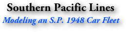 Southern Pacific Lines
Modeling an S.P. 1948 Car Fleet