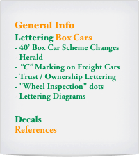 General Info
Lettering Box Cars
- 40’ Box Car Scheme Changes
Herald
“C” Marking on Freight Cars
Trust / Ownership Lettering
"Wheel Inspection" dots
Lettering Diagrams

Decals
References