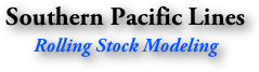 Southern Pacific Lines
Rolling Stock Modeling