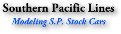 Southern Pacific Lines
Modeling S.P. Stock Cars