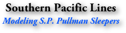 Southern Pacific Lines
Modeling S.P. Pullman Sleepers