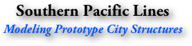 Southern Pacific Lines
Modeling Prototype City Structures