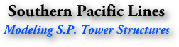 Southern Pacific Lines
Modeling S.P. Tower Structures